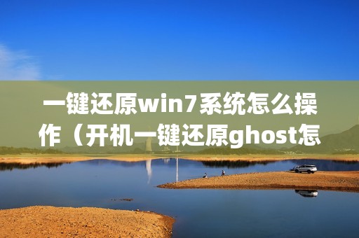 一键还原win7系统怎么操作（开机一键还原ghost怎么用）