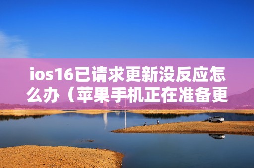 ios16已请求更新没反应怎么办（苹果手机正在准备更新为什么要这么久）