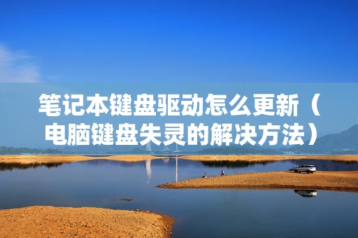笔记本键盘驱动怎么更新（电脑键盘失灵的解决方法）