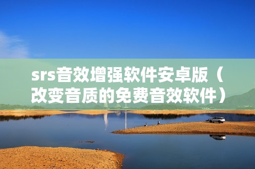 srs音效增强软件安卓版（改变音质的免费音效软件）