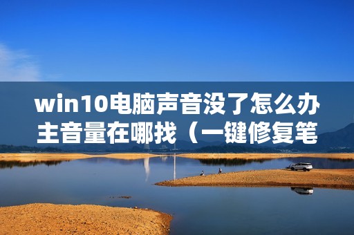 win10电脑声音没了怎么办主音量在哪找（一键修复笔记本没有外放声音）