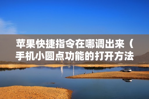 苹果快捷指令在哪调出来（手机小圆点功能的打开方法）