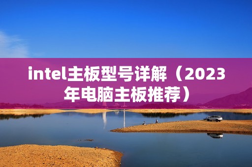 intel主板型号详解（2023年电脑主板推荐）