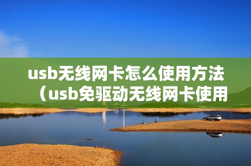 usb无线网卡怎么使用方法（usb免驱动无线网卡使用教程）