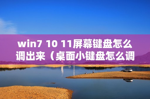 win7 10 11屏幕键盘怎么调出来(桌面小键盘怎么调出来)