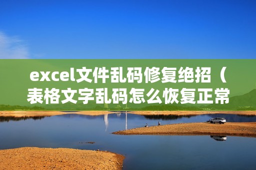 excel文件乱码修复绝招（表格文字乱码怎么恢复正常）