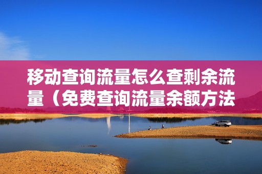 移动查询流量怎么查剩余流量（免费查询流量余额方法）