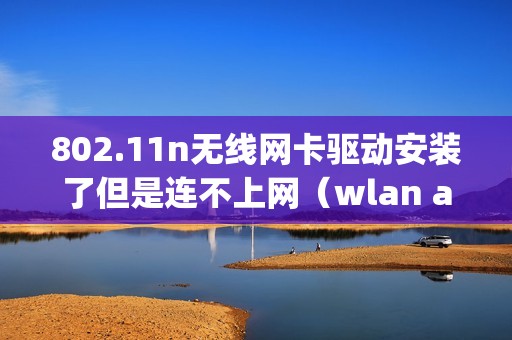 802.11n无线网卡驱动安装了但是连不上网（wlan adapter找不到驱动程序怎么办）