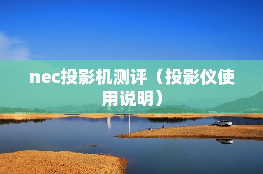 nec投影机测评（投影仪使用说明）