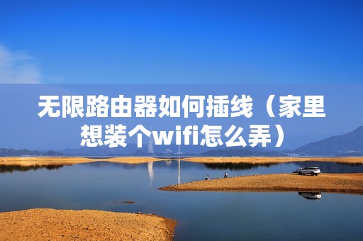 无限路由器如何插线（家里想装个wifi怎么弄）