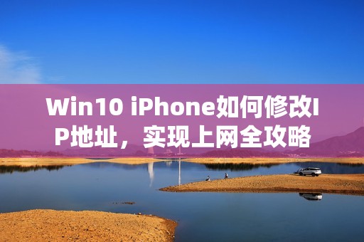 Win10 iPhone如何修改IP地址，实现上网全攻略