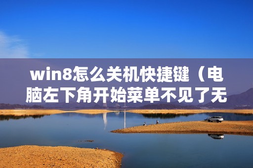 win8怎么关机快捷键（电脑左下角开始菜单不见了无法关机怎么办）