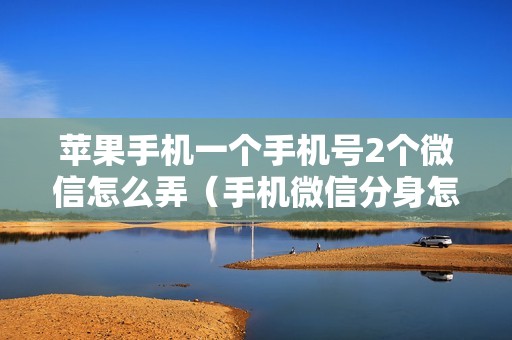 苹果手机一个手机号2个微信怎么弄（手机微信分身怎么弄）