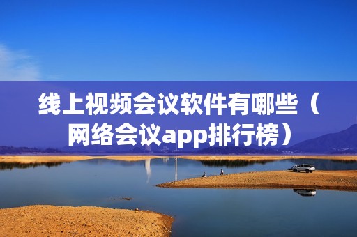 线上视频会议软件有哪些（网络会议app排行榜）