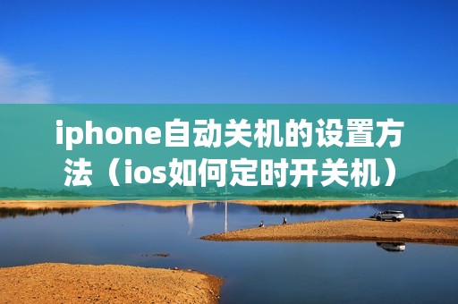 iphone自动关机的设置方法（ios如何定时开关机）