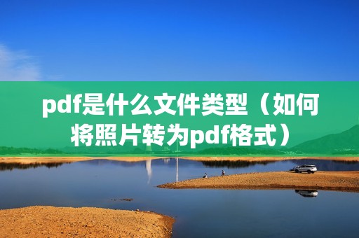 pdf是什么文件类型（如何将照片转为pdf格式）
