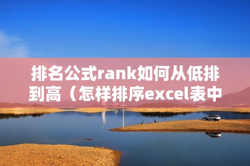 排名公式rank如何从低排到高(怎样排序excel表中的数据)