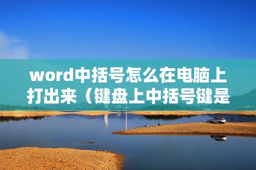 word中括号怎么在电脑上打出来(键盘上中括号键是哪个键)