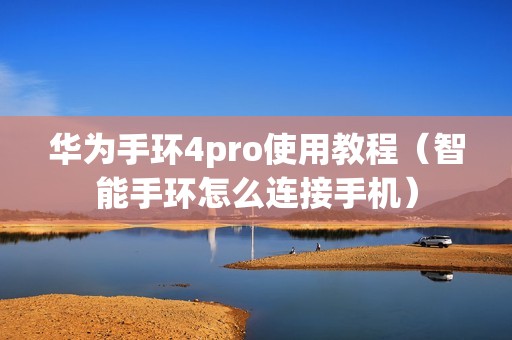 华为手环4pro使用教程（智能手环怎么连接手机）