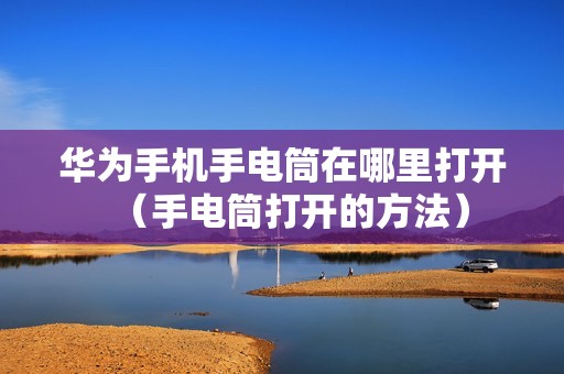 华为手机手电筒在哪里打开（手电筒打开的方法）