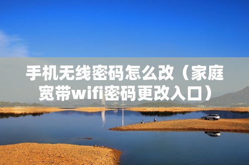 手机无线密码怎么改（家庭宽带wifi密码更改入口）