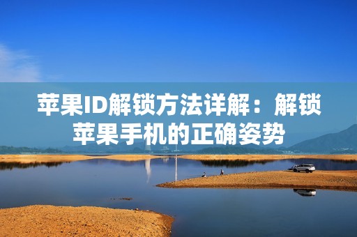 苹果ID解锁方法详解:解锁苹果手机的正确姿势