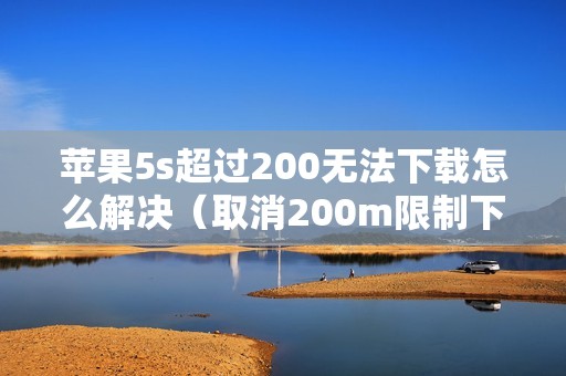 苹果5s超过200无法下载怎么解决（取消200m限制下载的方法）