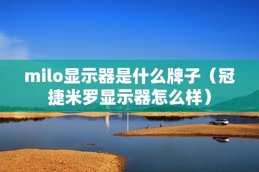 milo显示器是什么牌子（冠捷米罗显示器怎么样）