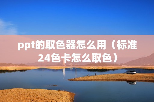 ppt的取色器怎么用（标准24色卡怎么取色）