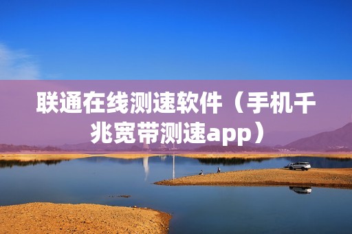 联通在线测速软件（手机千兆宽带测速app）