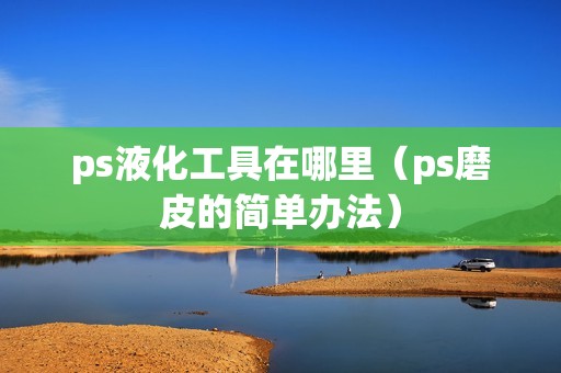 ps液化工具在哪里（ps磨皮的简单办法）