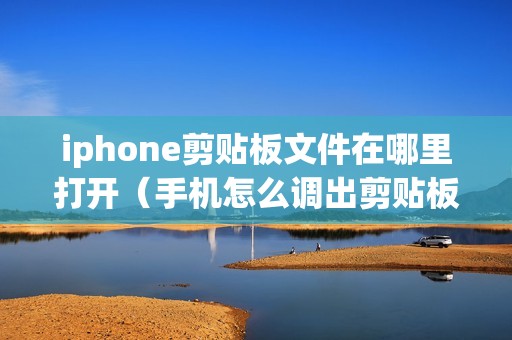 iphone剪贴板文件在哪里打开（手机怎么调出剪贴板）