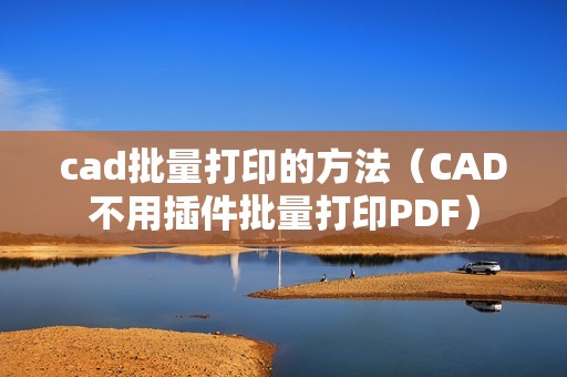 cad批量打印的方法（CAD不用插件批量打印PDF）
