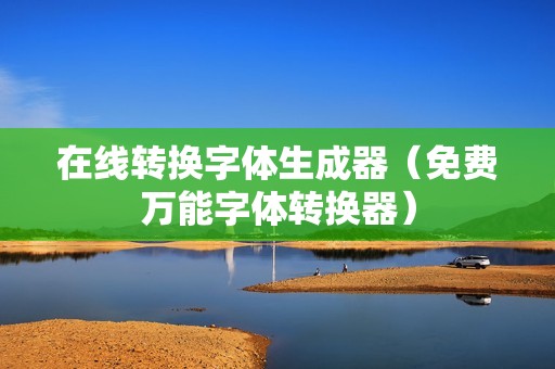 在线转换字体生成器（免费万能字体转换器）
