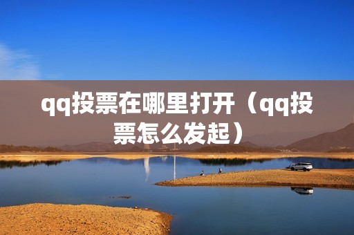 qq投票在哪里打开（qq投票怎么发起）