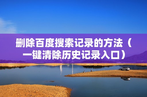 删除百度搜索记录的方法（一键清除历史记录入口）