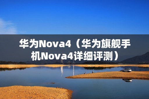 华为Nova4（华为旗舰手机Nova4详细评测）