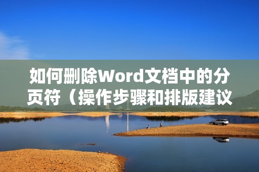 如何删除Word文档中的分页符（操作步骤和排版建议）