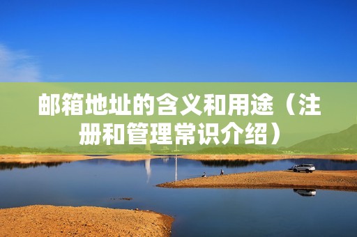 邮箱地址的含义和用途（注册和管理常识介绍）