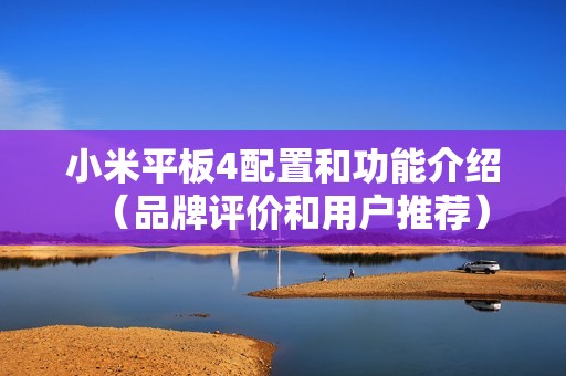 小米平板4配置和功能介绍（品牌评价和用户推荐）