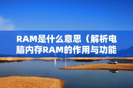 RAM是什么意思（解析电脑内存RAM的作用与功能）