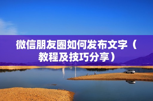 微信朋友圈如何发布文字（教程及技巧分享）