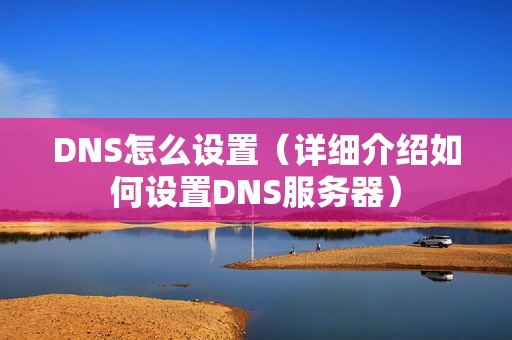 DNS怎么设置（详细介绍如何设置DNS服务器）