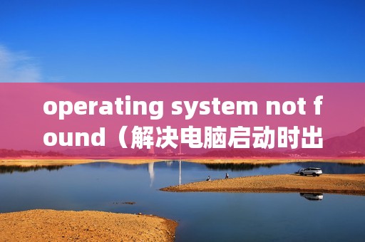 operating system not found（解决电脑启动时出现\