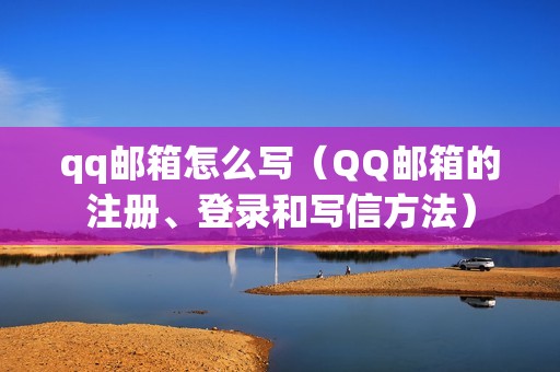 qq邮箱怎么写（QQ邮箱的注册、登录和写信方法）