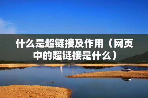 什么是超链接及作用（网页中的超链接是什么）