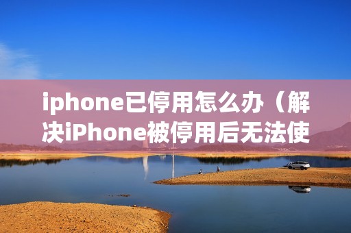 iphone已停用怎么办（解决iPhone被停用后无法使用的问题）
