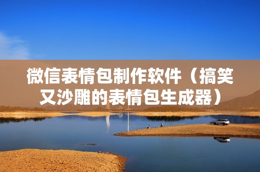 微信表情包制作软件(搞笑又沙雕的表情包生成器)