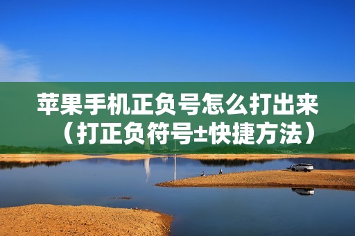 苹果手机正负号怎么打出来（打正负符号±快捷方法）