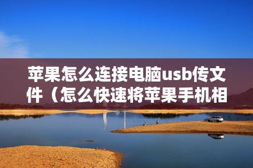 苹果怎么连接电脑usb传文件（怎么快速将苹果手机相册导入电脑）